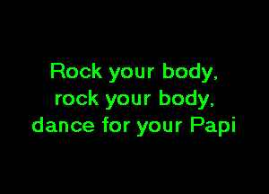 Rock your body,

rock your body,
dance for your Papi