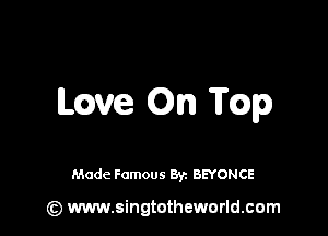 have On Rap

Made Famous 8y. BEYONCE

(z) www.singtotheworld.com