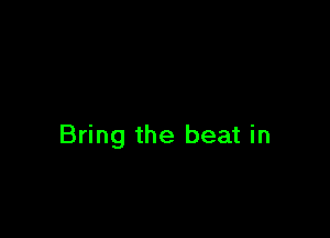 Bring the beat in
