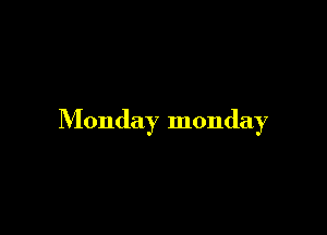 Monday monday
