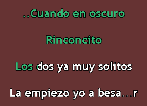 ..Cuando en oscuro

Rinconcito

Los dos ya muy solitos

La empiezo yo a besa...r