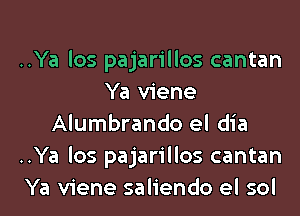 ..Ya los pajarillos cantan
Ya viene
Alumbrando el dia
..Ya los pajarillos cantan
Ya viene saliendo el sol