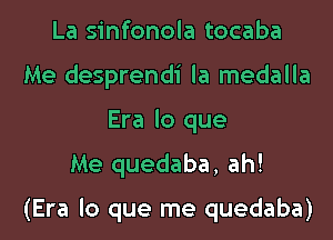 La sinfonola tocaba
Me desprendi la medalla
Era lo que

Me quedaba, ah!

(Era lo que me quedaba)