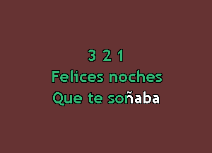321

Felices noches
Que te soniaba