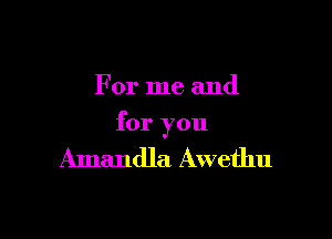 For me and

for you

Amandla Awethu