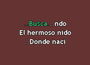 ..Busca. . .ndo

El hermoso nido
..Donde naci