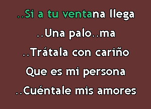 ..Si a tu ventana llega
..Una palo..ma
..Tr6tala con carifmo

Que es mi persona

..Cueintale mis amores l