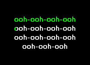 ooh-ooh-ooh-ooh
ooh-ooh-ooh-ooh

ooh-ooh-ooh-ooh
ooh-ooh-ooh