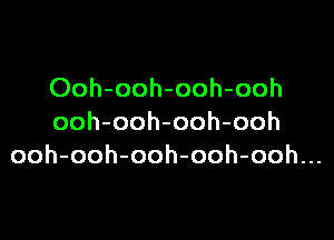 Ooh-ooh-ooh-ooh

ooh-ooh-ooh-ooh
ooh-ooh-ooh-ooh-ooh...