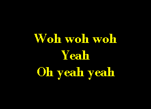 W 011 woh woh

Yeah
Oh yeah yeah