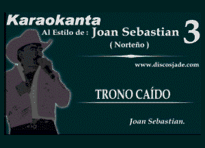 Karaokanta 3

Al mile dc.- Joan Sebastian
' ( Norieiho)

www.duu'nxjadr rum

TRONO CAiDO

1mm Srlmslinn.