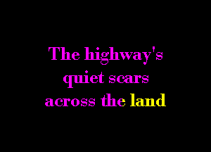 The highway's

quiet scars
across the land