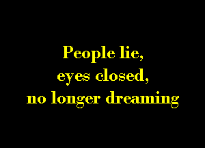 People lie,

eyes closed,

no longer dreaming