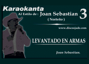 Karaokanta 3

Al Estilo dc.- Joan Sebastian
( Nortcho)

n'vnv Al(nllldf rum

5 LEVANTADO EN ARMAS

1mm Srlmslinu.