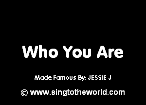 Wham Yam Are

Made Famous 8y. JESSIE J

(z) www.singtotheworld.com