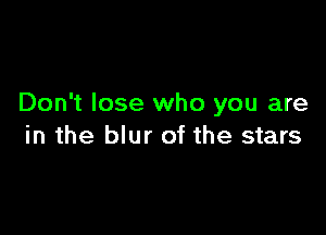 Don't lose who you are

in the blur of the stars