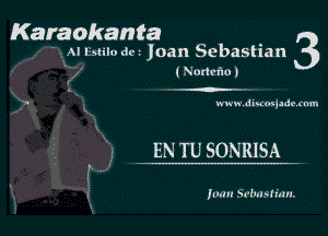 Karaokanta 3

Al Lsmo dt'i Joan Sebastian
( Nodcfto)

nww duinxjadt rum

EN TU SONRISA

1mm Srlmslinu.