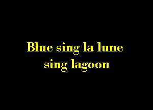 Blue sing la lune

sing lagoon