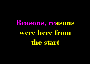 Reasons, reasons

were here from
the start
