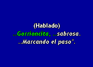 (Hablado)

..Gom'oncita, ..sabrosa.
..Marcando e! paso.