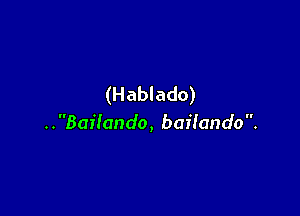 (Hablado)

..Bailando, bailando.