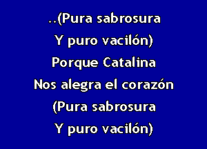 ..(Pura sabrosura
Y puro vacildn)

Porque Catalina

Nos alegra el corazdn

(Pura sabrosura

Y puro vacildn)