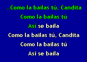 ..Como la bailas ta, Candita
Como la bailas t0

Asi se baila

Como la bailas ta, Candita

Como la bailas tL'J

Asi se baila