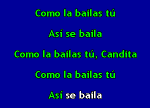 Como la bailas tL'J

Asi se baila

Como la bailas tI'J, Candita

Como la bailas ta

Asi se baila