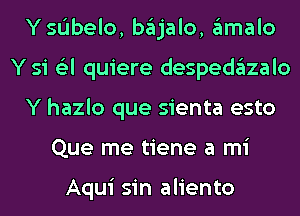 YSL'Ibelo, bajalo, amalo
Y 51 6'3l quiere despedazalo
Y hazlo que sienta esto
Que me tiene a mi

Aqui sin aliento