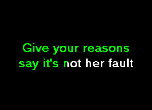 Give your reasons

say it's not her fault
