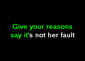 Give your reasons

say it's not her fault