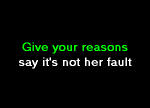 Give your reasons

say it's not her fault