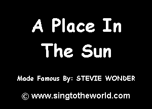 A Place In
The Sun

Made Famous Byt STEVIE WONDER

) www.singtotheworld.com