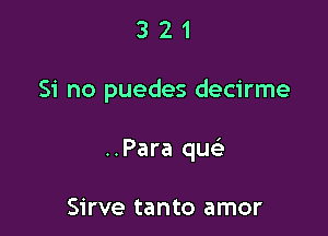 321

Si no puedes decirme

..Para queli

Sirve tanto amor