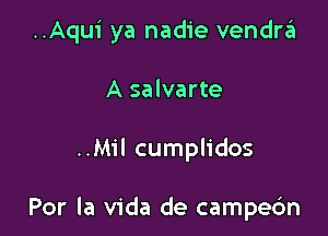 ..Aqui ya nadie vendrzEI

A salvarte
..M1'I cumplidos

Por la Vida de campebn