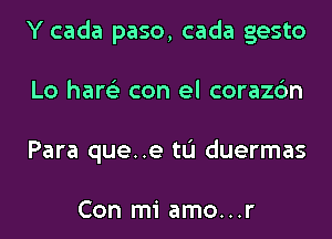 Y cada paso, cada gesto
Lo hare'z con el corazc'm
Para que..e tL'I duermas

Con mi amo...r