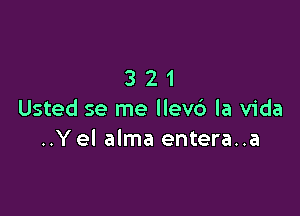 321

Usted se me llev6 la Vida
..Yel alma entera..a