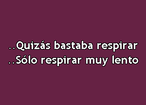 ..QuizzQIs bastaba respirar

..56lo respirar muy lento