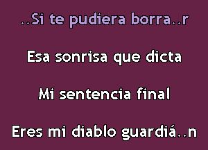 ..Si te pudiera borra..r
Esa sonrisa que dicta
Mi sentencia final

Eres mi diablo guardian