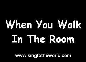 When You Walk

In The Room

vmwsingtotheworldcom