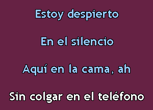 Estoy despierto

En el silencio
Aqui en la cama, ah

Sin colgar en el telsEfono