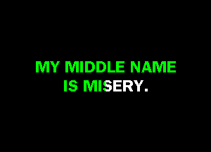 MY MIDDLE NAME

IS MISERY.