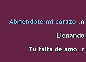 Abruindote mi coraz6. .n

Llenando

Tu falta de amo..r