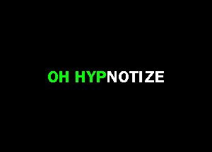 0H HYPNOTIZE
