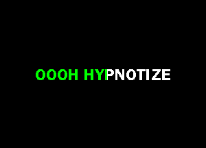 OOOH HYPNOTIZE