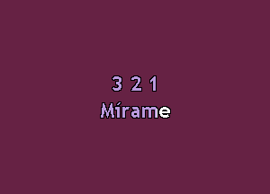 3 2 1
Mirame