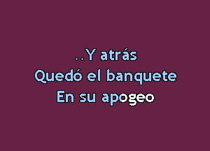 ..Y atras

Quedb el banquete
En su apogee