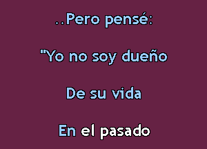 ..Pero pensc-in

Yo no soy duer'io

De su Vida

En el pasado