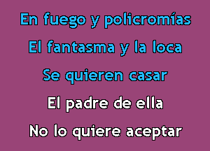 En fuego y policromias
El fantasma y la loca
Se quieren casar

El padre de ella

No lo quiere aceptar