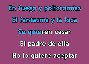 En fuego y policromias
El fantasma y la loca
Se quieren casar

El padre de ella

No lo quiere aceptar